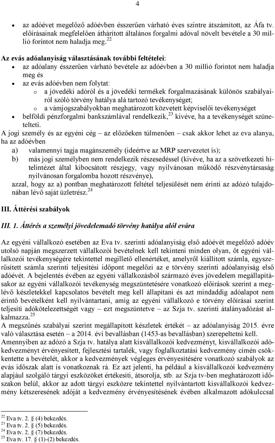 22 Az evás adóalanyiság választásának további feltételei: az adóalany ésszerűen várható bevétele az adóévben a 30 millió forintot nem haladja meg és az evás adóévben nem folytat: o a jövedéki adóról