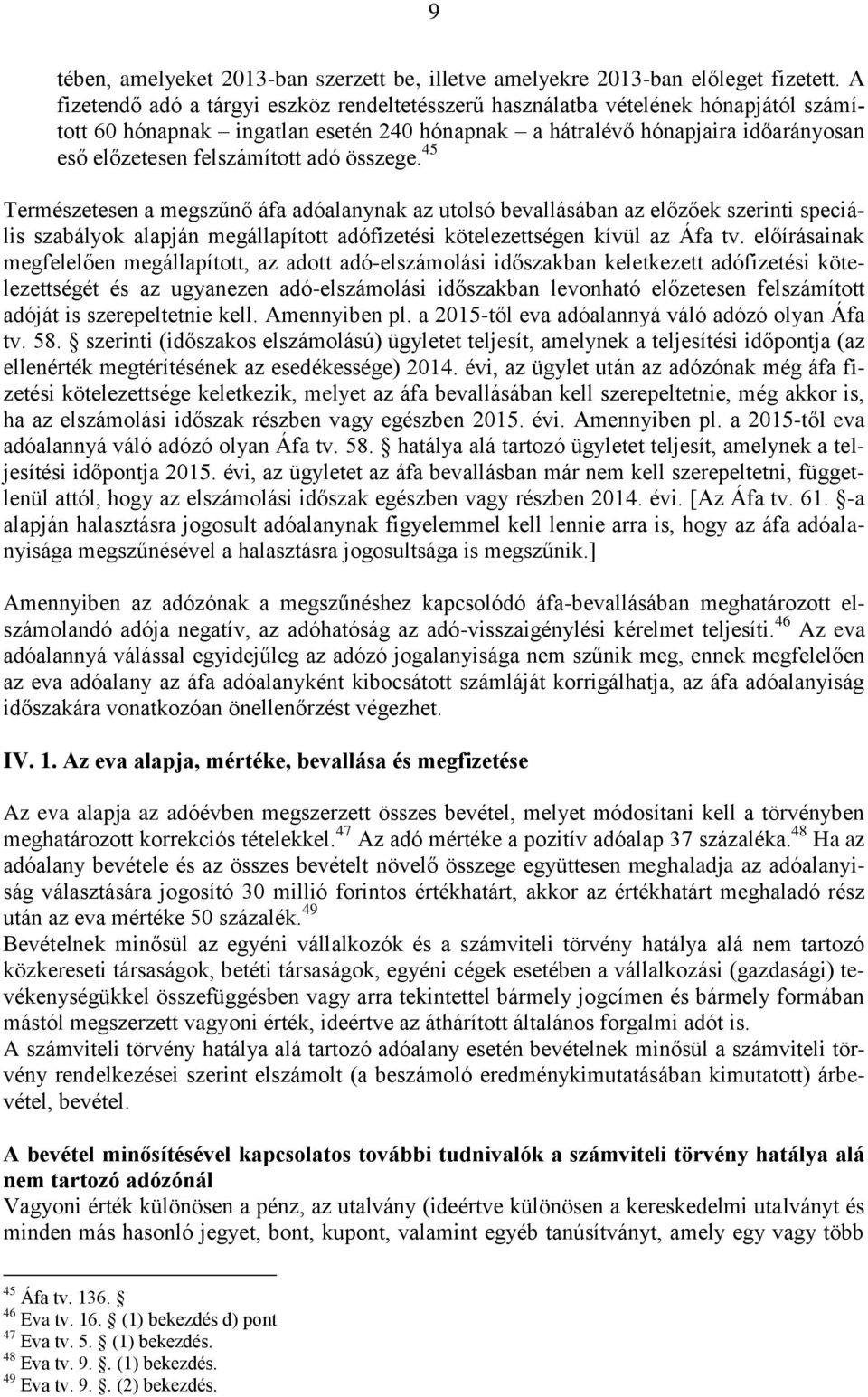 adó összege. 45 Természetesen a megszűnő áfa adóalanynak az utolsó bevallásában az előzőek szerinti speciális szabályok alapján megállapított adófizetési kötelezettségen kívül az Áfa tv.