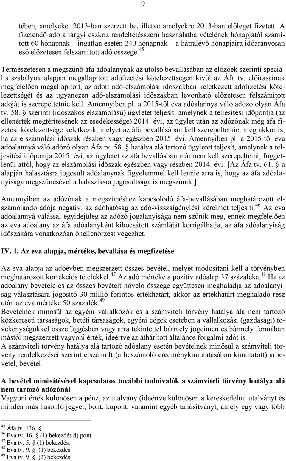 adó összege. 45 Természetesen a megszűnő áfa adóalanynak az utolsó bevallásában az előzőek szerinti speciális szabályok alapján megállapított adófizetési kötelezettségen kívül az Áfa tv.