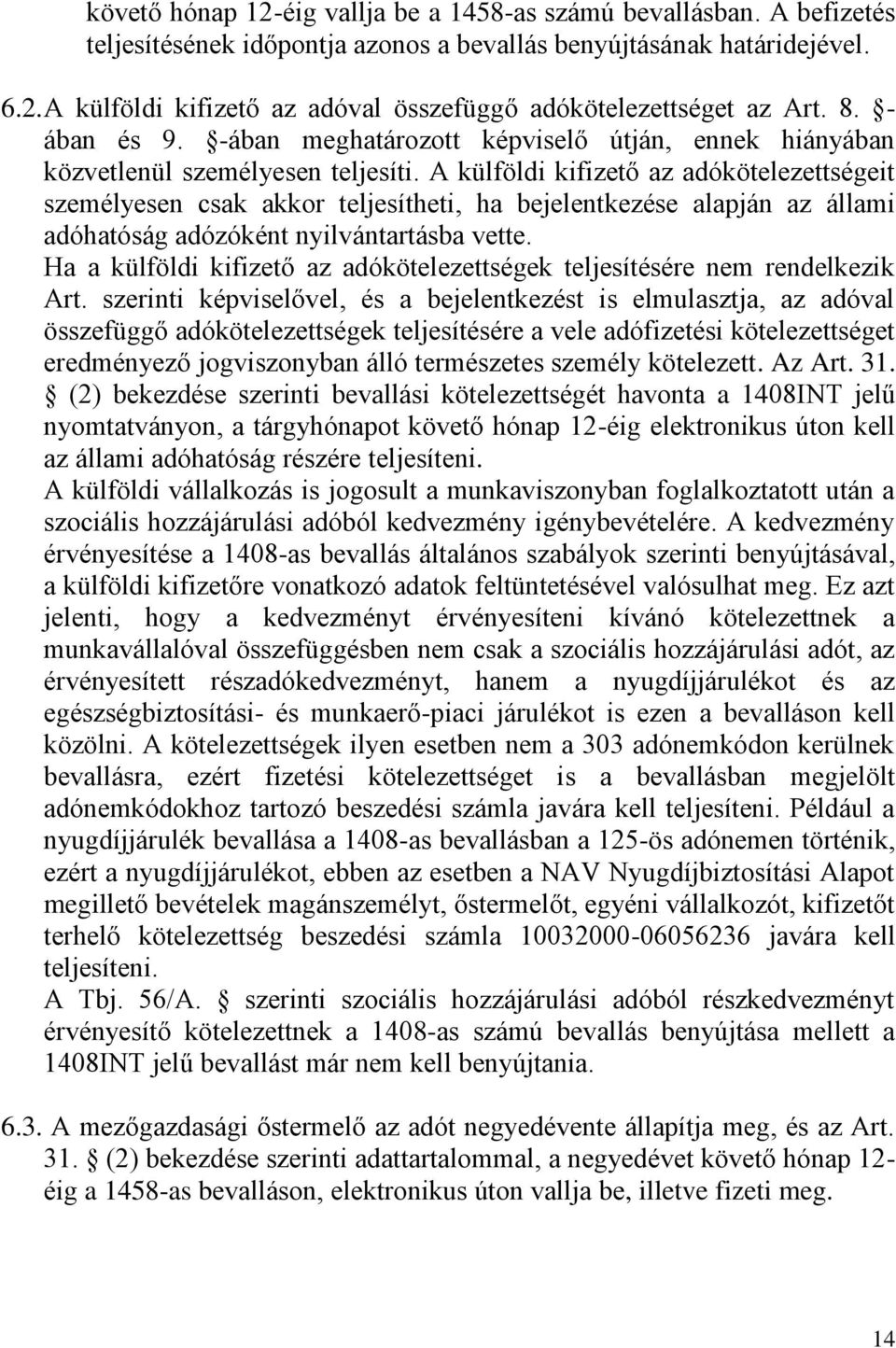 A külföldi kifizető az adókötelezettségeit személyesen csak akkor teljesítheti, ha bejelentkezése alapján az állami adóhatóság adózóként nyilvántartásba vette.