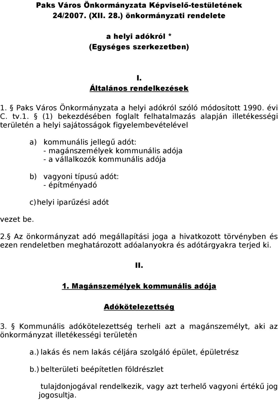 a) kommunális jellegű adót: - magánszemélyek kommunális adója - a vállalkozók kommunális adója b) vagyoni típusú adót: - építményadó c)helyi iparűzési adót 2.