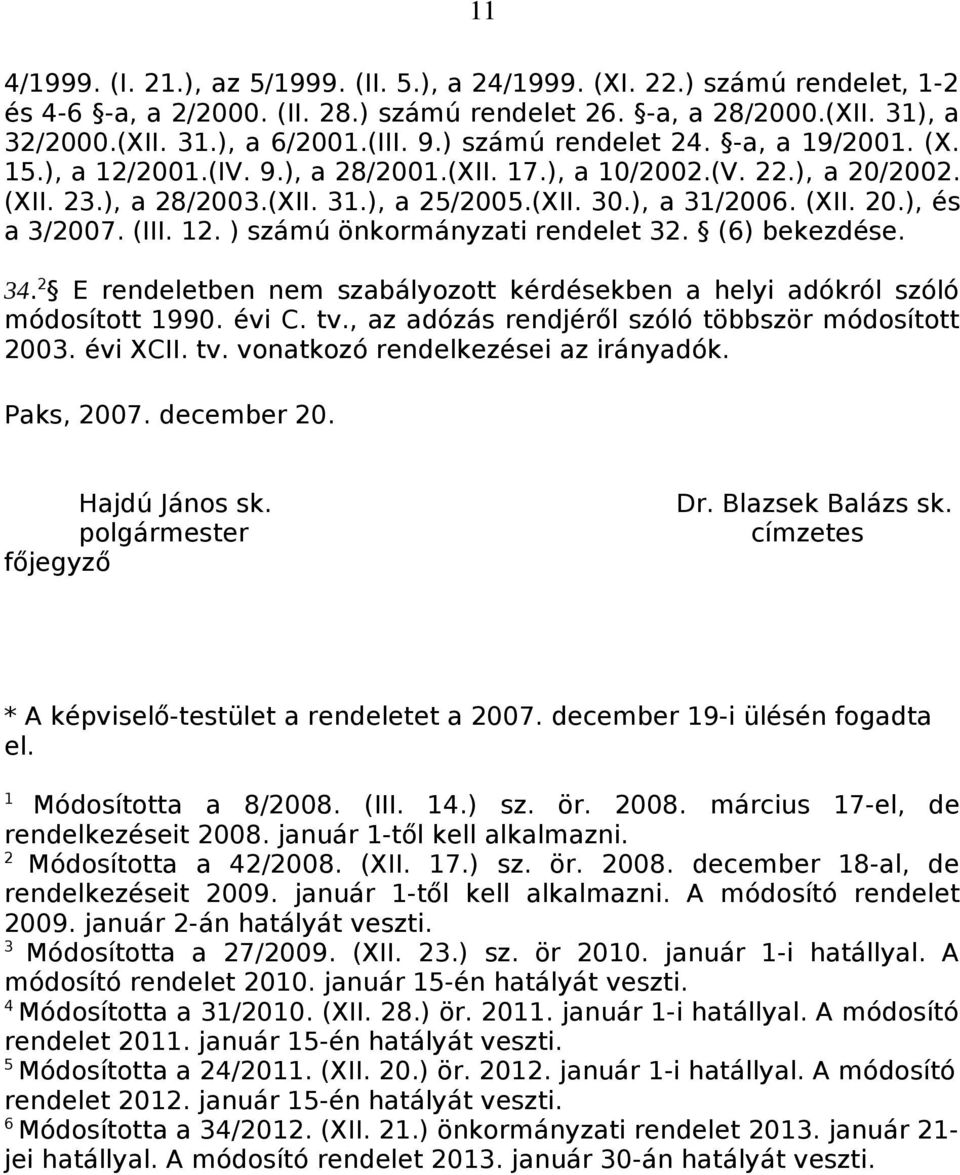 (III. 12. ) számú önkormányzati rendelet 32. (6) bekezdése. 34. 2 E rendeletben nem szabályozott kérdésekben a helyi adókról szóló módosított 1990. évi C. tv.