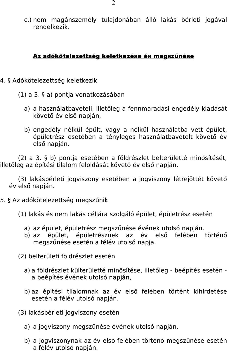 a tényleges használatbavételt követő év első napján. (2) a 3. b) pontja esetében a földrészlet belterületté minősítését, illetőleg az építési tilalom feloldását követő év első napján.