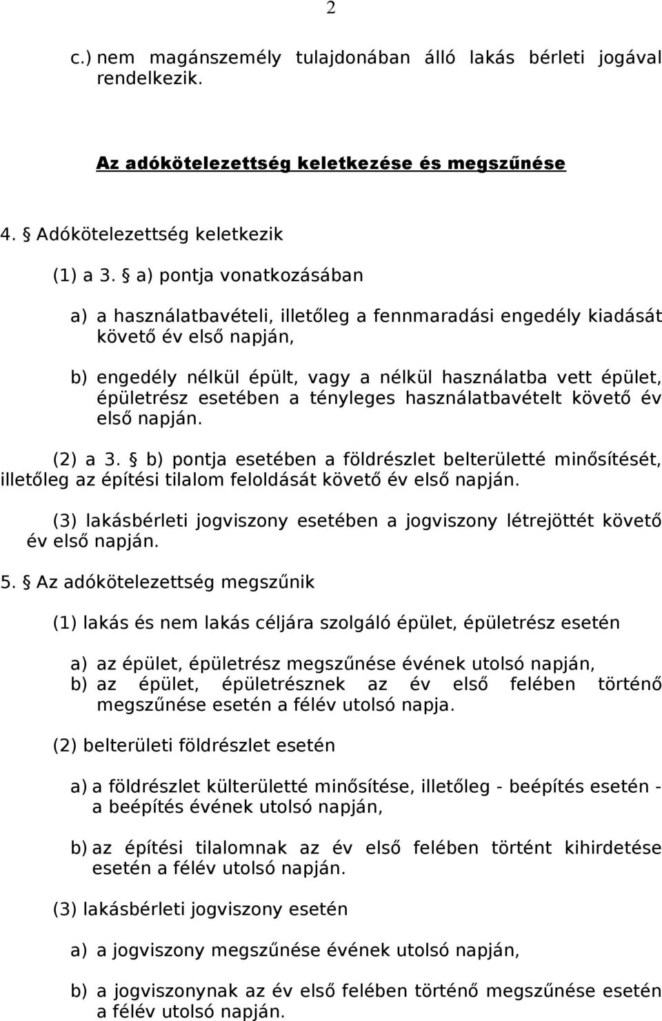 a tényleges használatbavételt követő év első napján. (2) a 3. b) pontja esetében a földrészlet belterületté minősítését, illetőleg az építési tilalom feloldását követő év első napján.