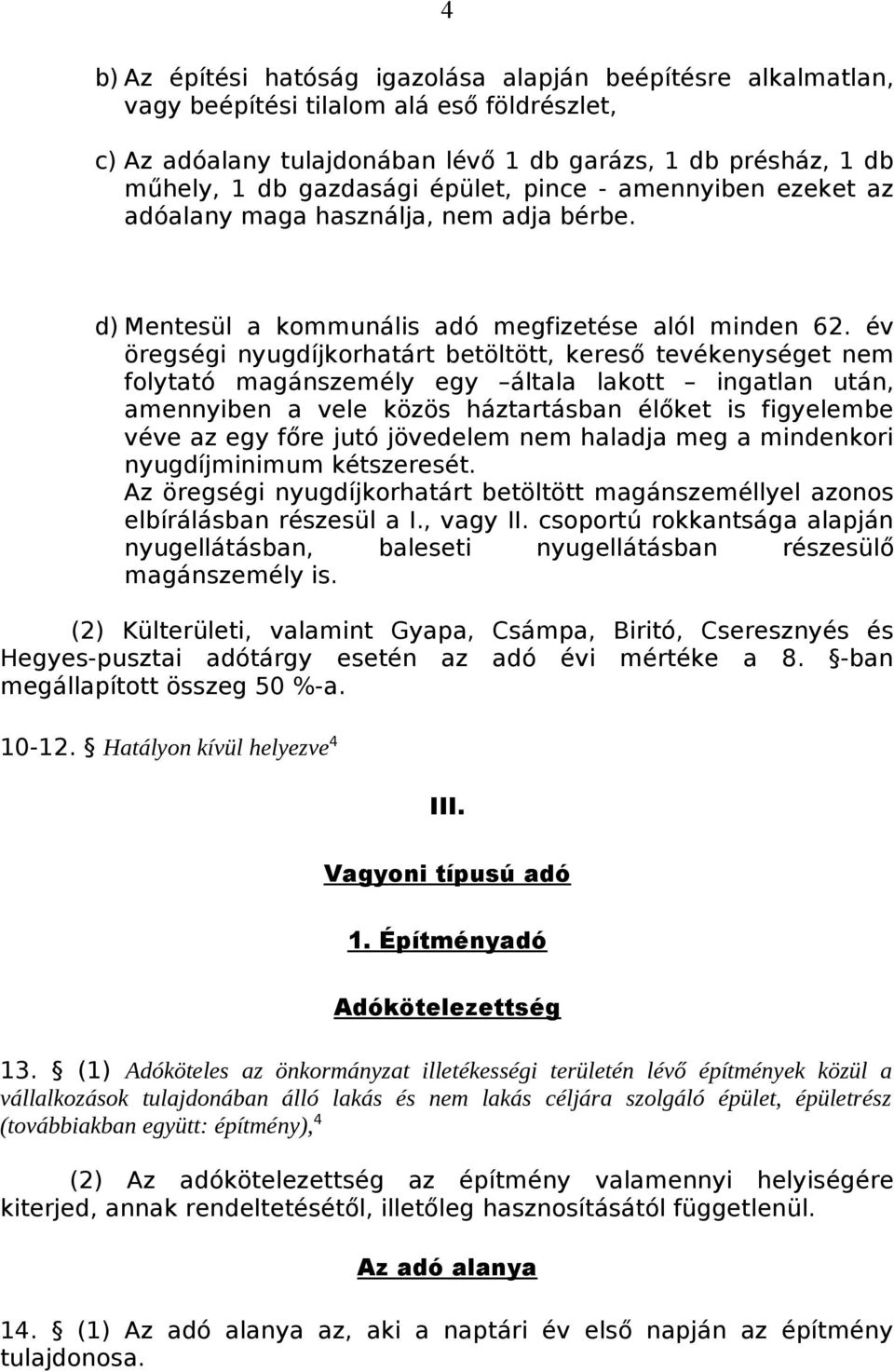 év öregségi nyugdíjkorhatárt betöltött, kereső tevékenységet nem folytató magánszemély egy általa lakott ingatlan után, amennyiben a vele közös háztartásban élőket is figyelembe véve az egy főre jutó