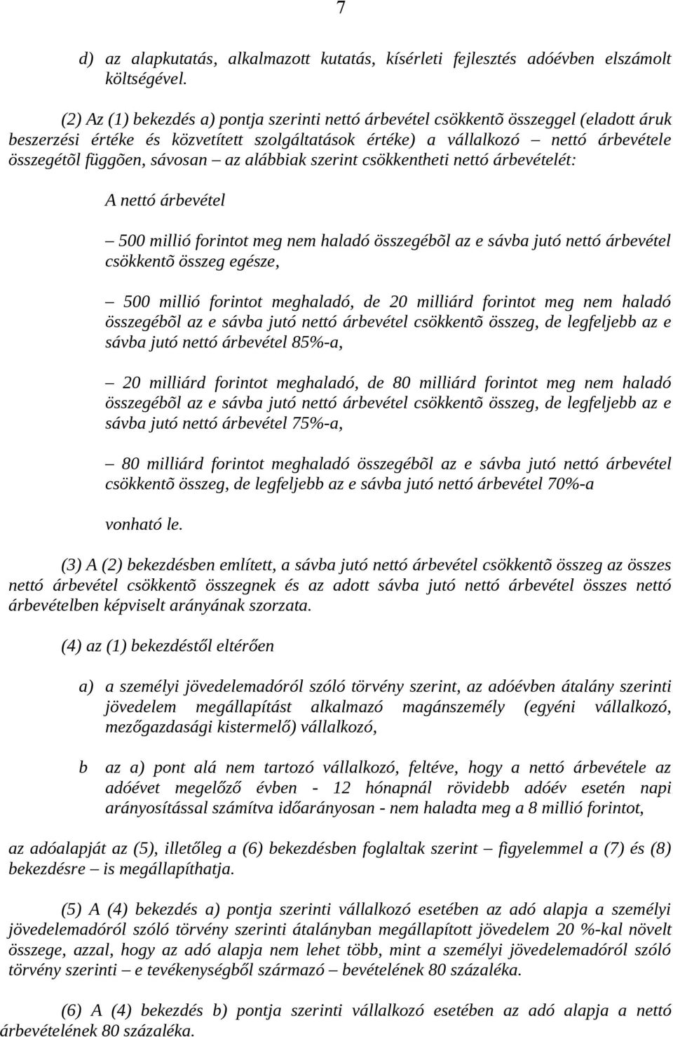 sávosan az alábbiak szerint csökkentheti nettó árbevételét: A nettó árbevétel 500 millió forintot meg nem haladó összegébõl az e sávba jutó nettó árbevétel csökkentõ összeg egésze, 500 millió