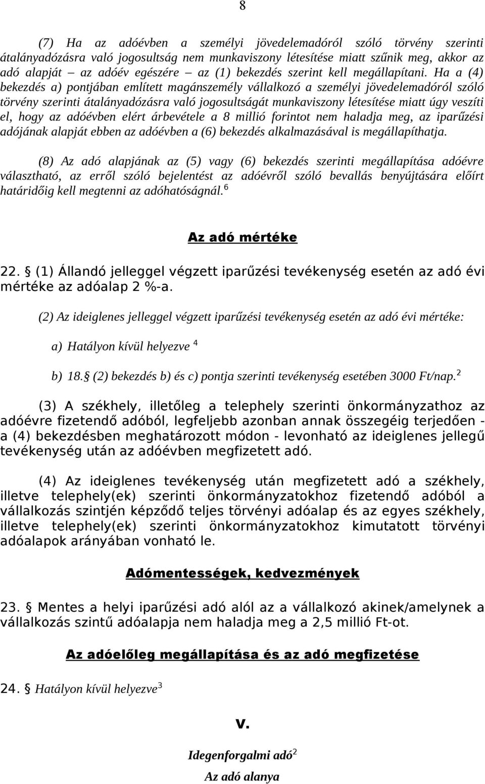 Ha a (4) bekezdés a) pontjában említett magánszemély vállalkozó a személyi jövedelemadóról szóló törvény szerinti átalányadózásra való jogosultságát munkaviszony létesítése miatt úgy veszíti el, hogy