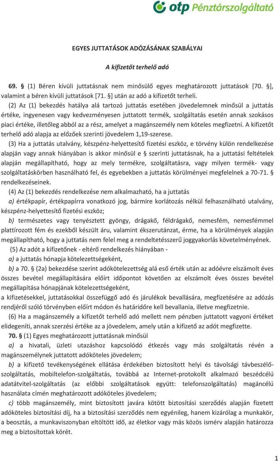 (2) Az (1) bekezdés hatálya alá tartozó juttatás esetében jövedelemnek minősül a juttatás értéke, ingyenesen vagy kedvezményesen juttatott termék, szolgáltatás esetén annak szokásos piaci értéke,