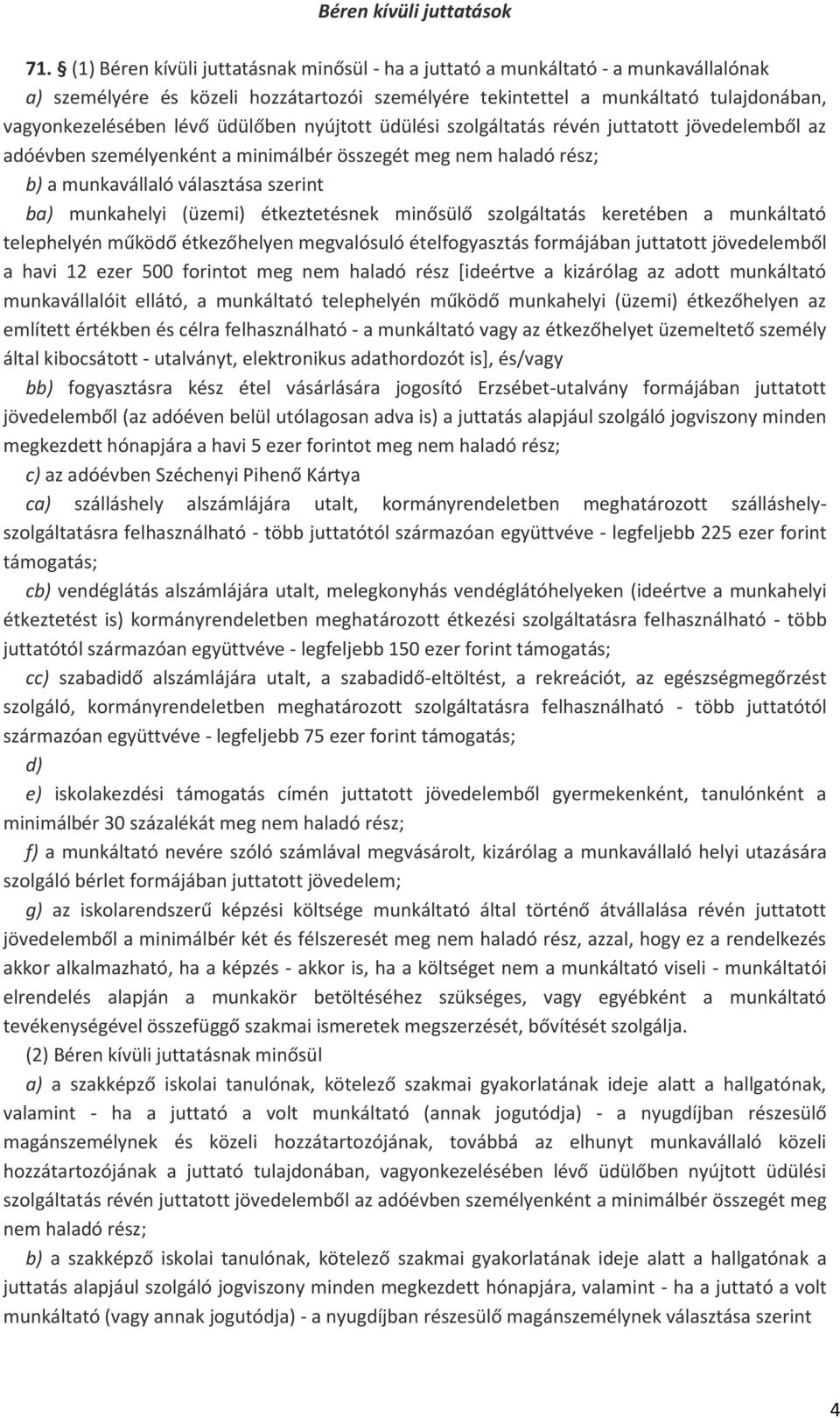 üdülőben nyújtott üdülési szolgáltatás révén juttatott jövedelemből az adóévben személyenként a minimálbér összegét meg nem haladó rész; b) a munkavállaló választása szerint ba) munkahelyi (üzemi)