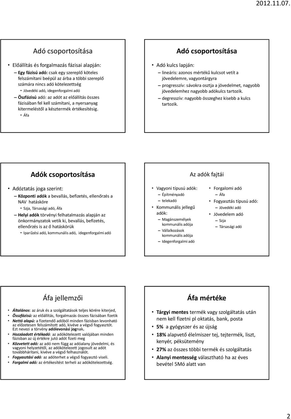 Áfa Adó kulcs lapján: lineáris: azonos mértékű kulcsot vetít a jövedelemre, vagyontárgyra progresszív: sávokra osztja a jövedelmet, nagyobb jövedelemhez nagyobb adókulcs tartozik.