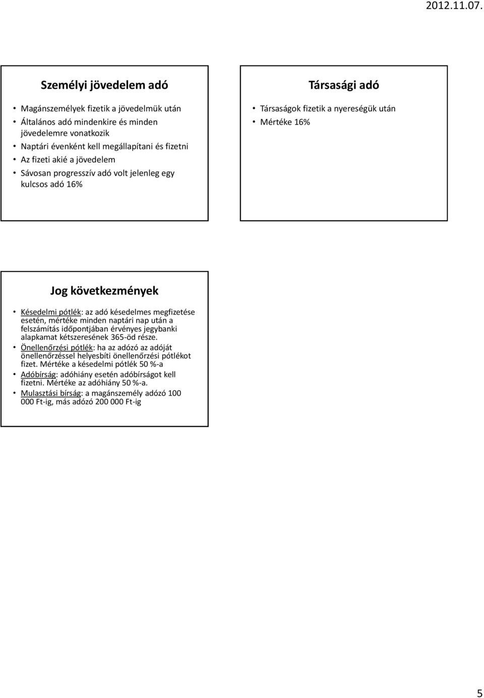 mértéke minden naptári nap után a felszámítás időpontjában érvényes jegybanki alapkamat kétszeresének 365-öd része.