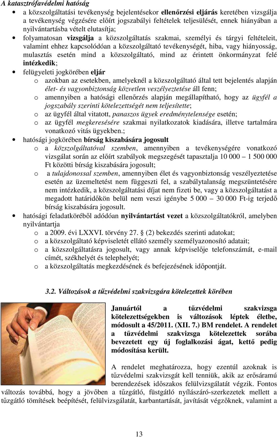 hiányosság, mulasztás esetén mind a közszolgáltató, mind az érintett önkormányzat felé intézkedik; felügyeleti jogkörében eljár o azokban az esetekben, amelyeknél a közszolgáltató által tett