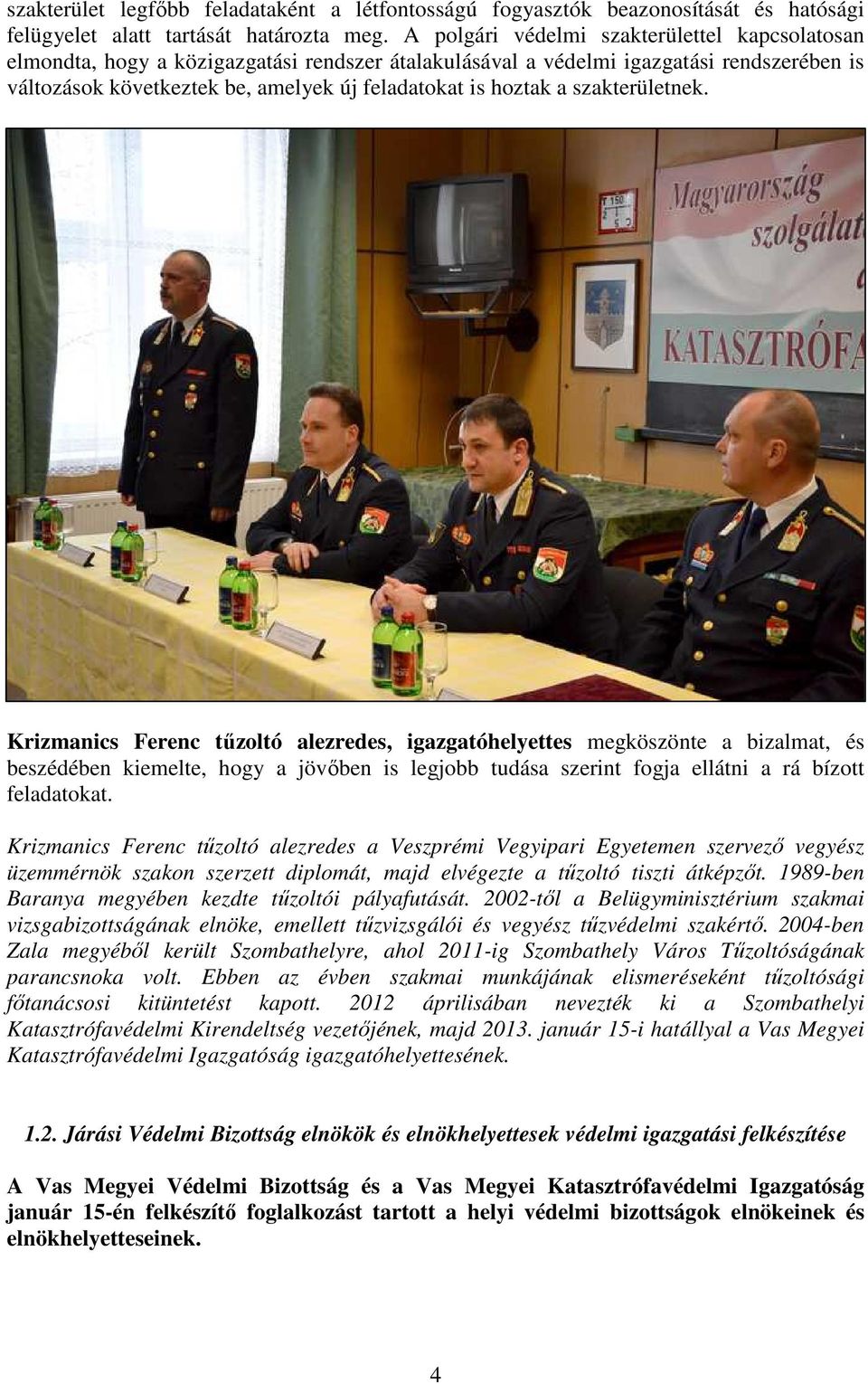 a szakterületnek. Krizmanics Ferenc tűzoltó alezredes, igazgatóhelyettes megköszönte a bizalmat, és beszédében kiemelte, hogy a jövőben is legjobb tudása szerint fogja ellátni a rá bízott feladatokat.