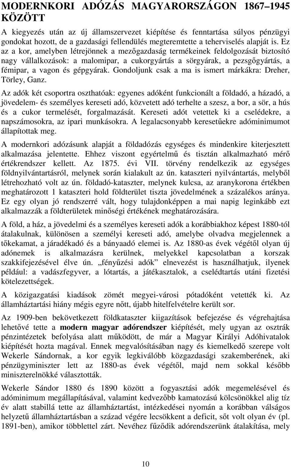 Ez az a kor, amelyben létrejönnek a mezőgazdaság termékeinek feldolgozását biztosító nagy vállalkozások: a malomipar, a cukorgyártás a sörgyárak, a pezsgőgyártás, a fémipar, a vagon és gépgyárak.