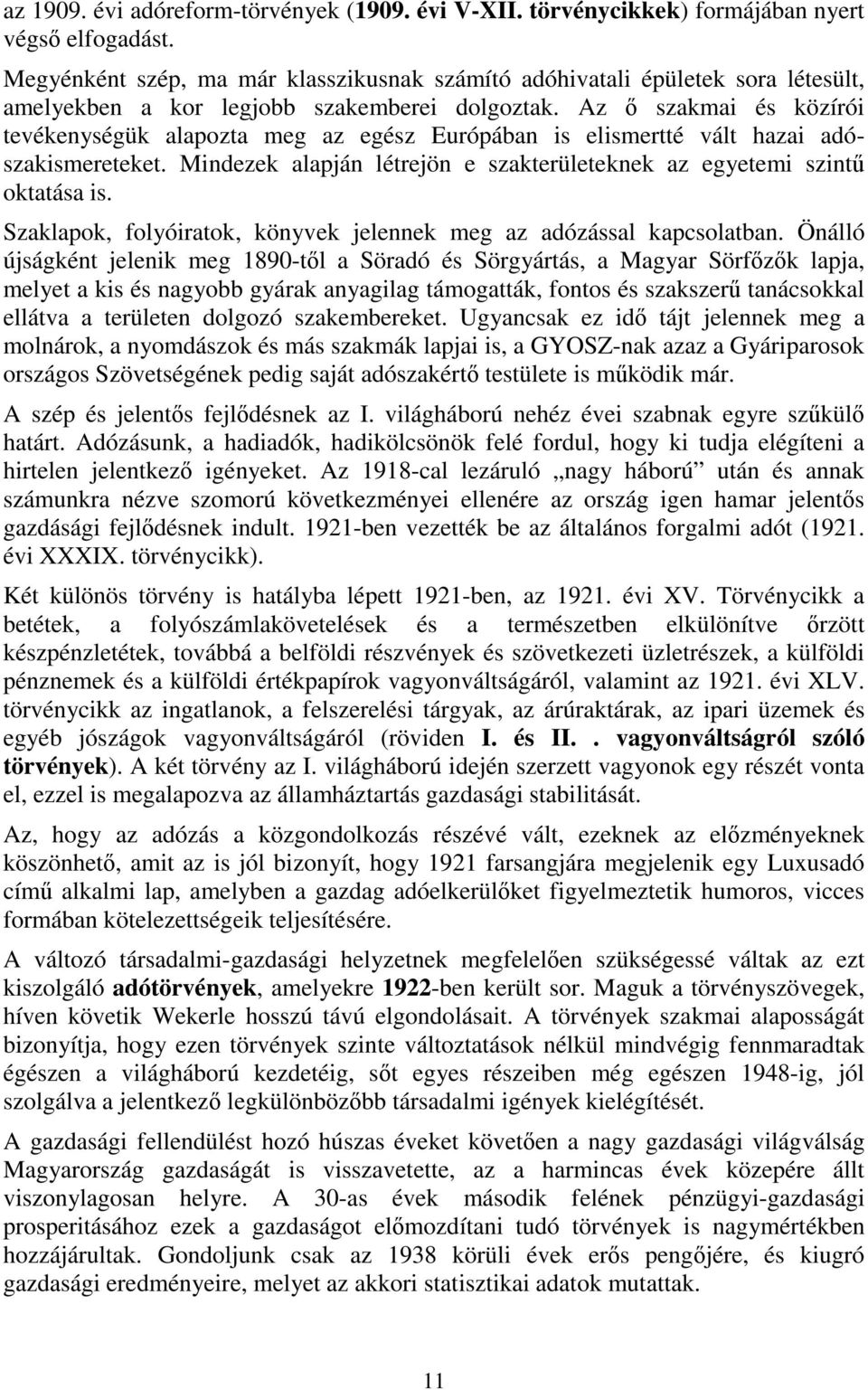 Az ő szakmai és közírói tevékenységük alapozta meg az egész Európában is elismertté vált hazai adószakismereteket. Mindezek alapján létrejön e szakterületeknek az egyetemi szintű oktatása is.