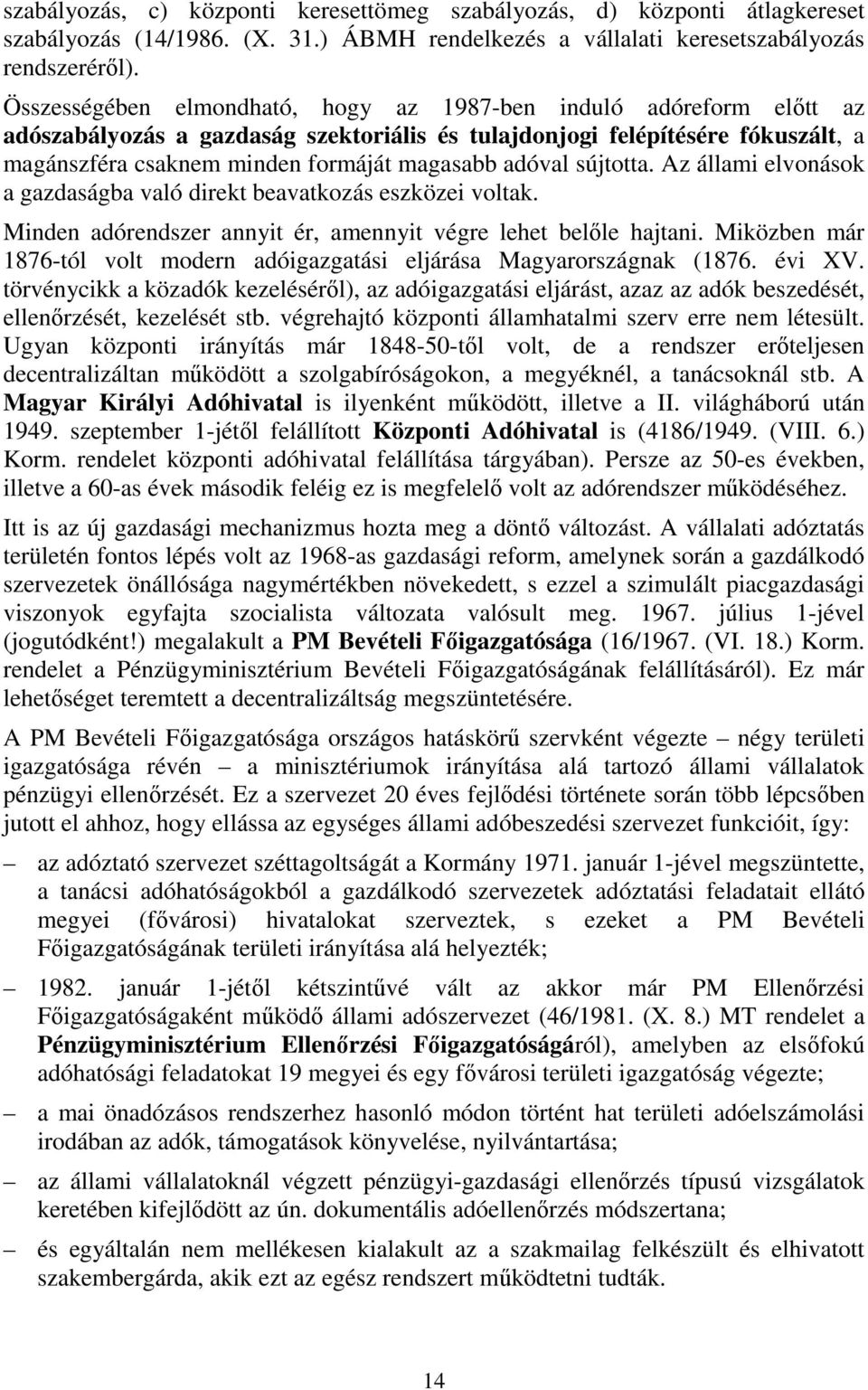 adóval sújtotta. Az állami elvonások a gazdaságba való direkt beavatkozás eszközei voltak. Minden adórendszer annyit ér, amennyit végre lehet belőle hajtani.