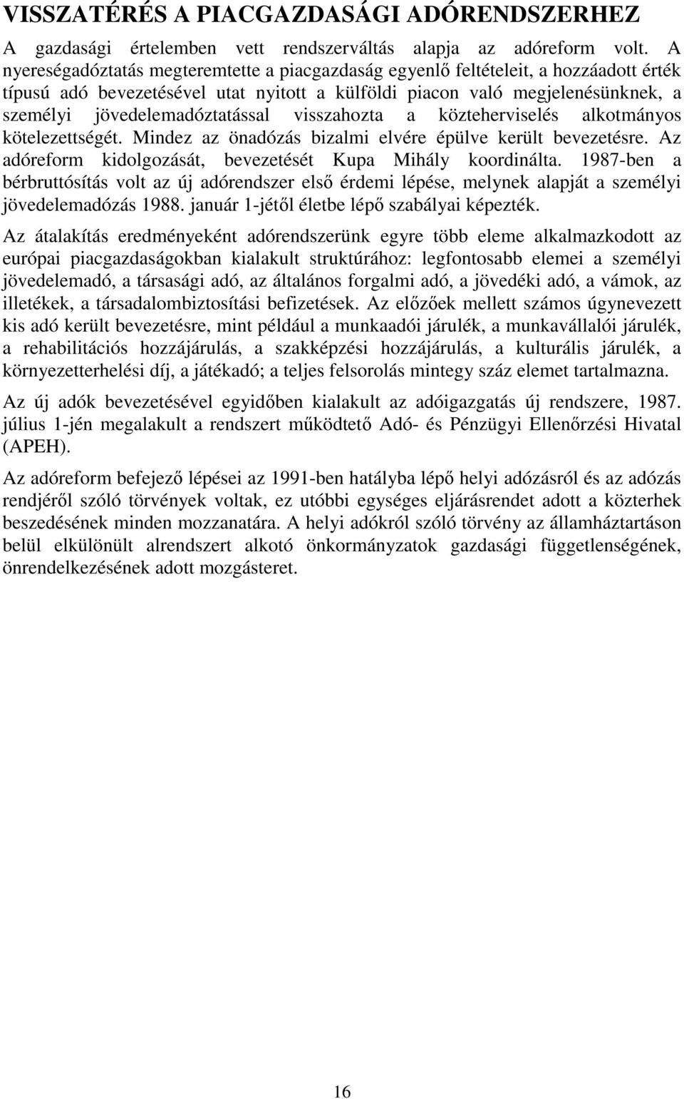 jövedelemadóztatással visszahozta a közteherviselés alkotmányos kötelezettségét. Mindez az önadózás bizalmi elvére épülve került bevezetésre.