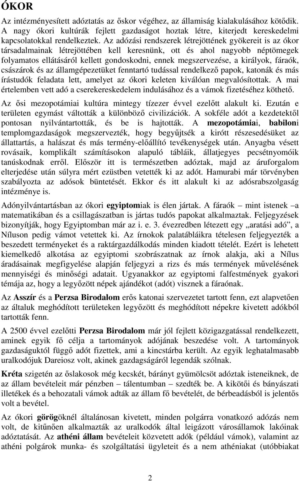 királyok, fáraók, császárok és az államgépezetüket fenntartó tudással rendelkező papok, katonák és más írástudók feladata lett, amelyet az ókori keleten kiválóan megvalósítottak.