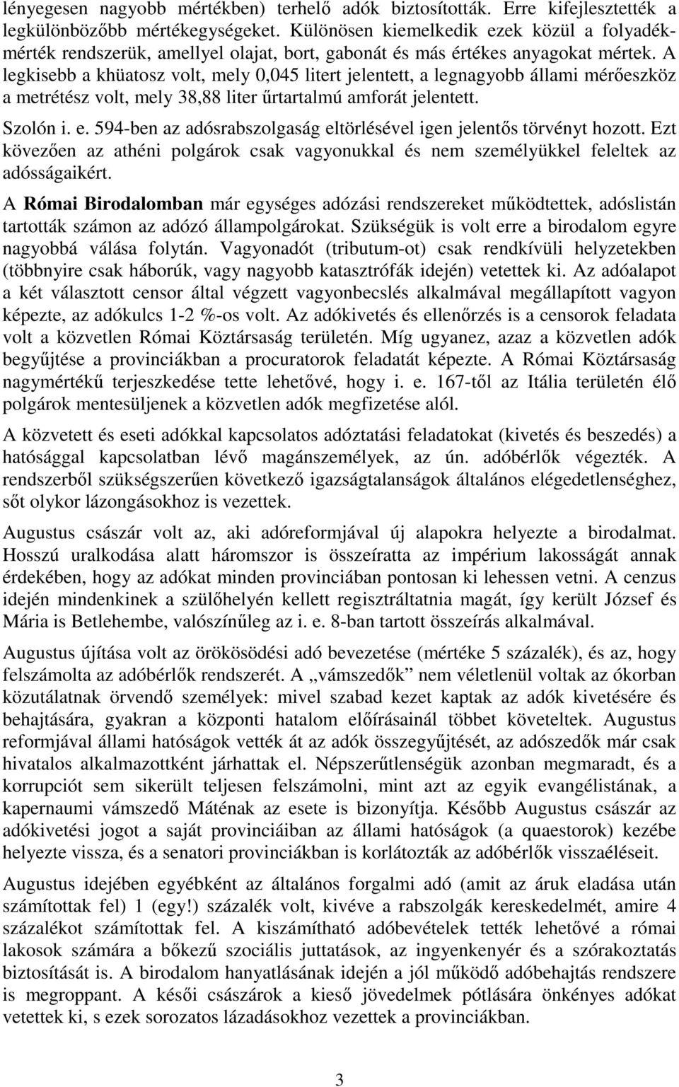 A legkisebb a khüatosz volt, mely 0,045 litert jelentett, a legnagyobb állami mérőeszköz a metrétész volt, mely 38,88 liter űrtartalmú amforát jelentett. Szolón i. e.