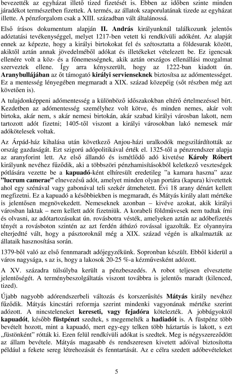 András királyunknál találkozunk jelentős adóztatási tevékenységgel, melyet 1217-ben vetett ki rendkívüli adóként.