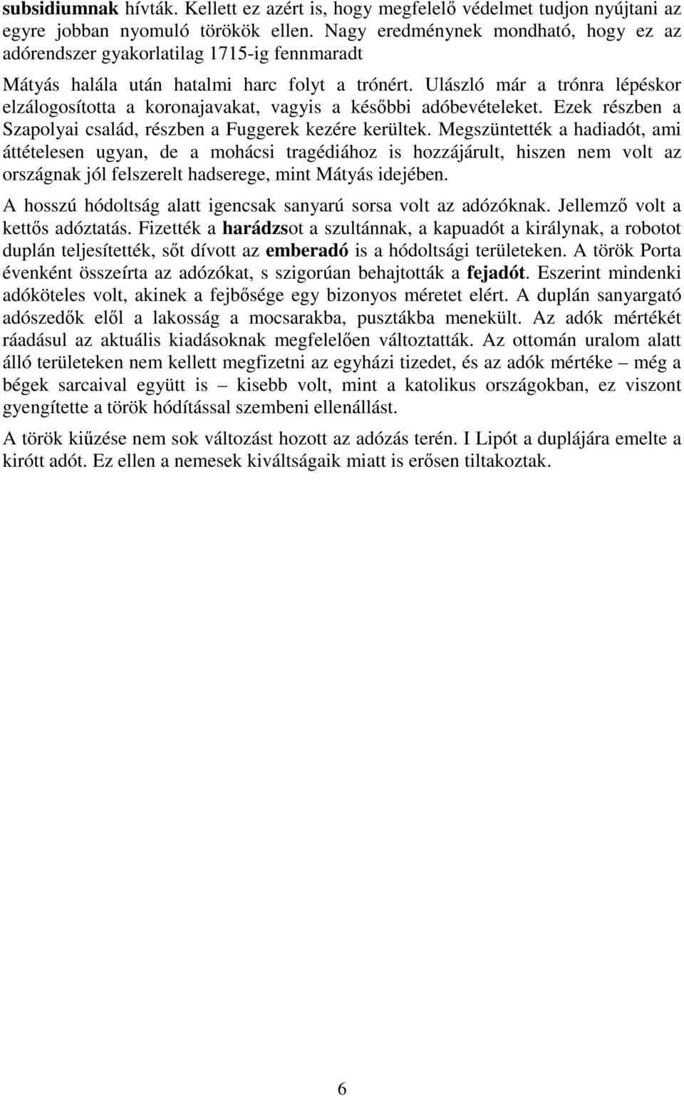 Ulászló már a trónra lépéskor elzálogosította a koronajavakat, vagyis a későbbi adóbevételeket. Ezek részben a Szapolyai család, részben a Fuggerek kezére kerültek.