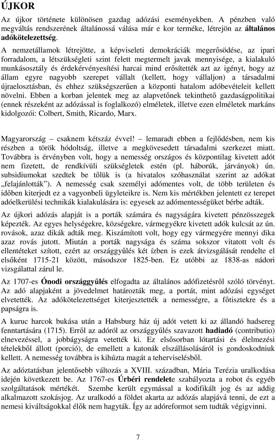 harcai mind erősítették azt az igényt, hogy az állam egyre nagyobb szerepet vállalt (kellett, hogy vállaljon) a társadalmi újraelosztásban, és ehhez szükségszerűen a központi hatalom adóbevételeit