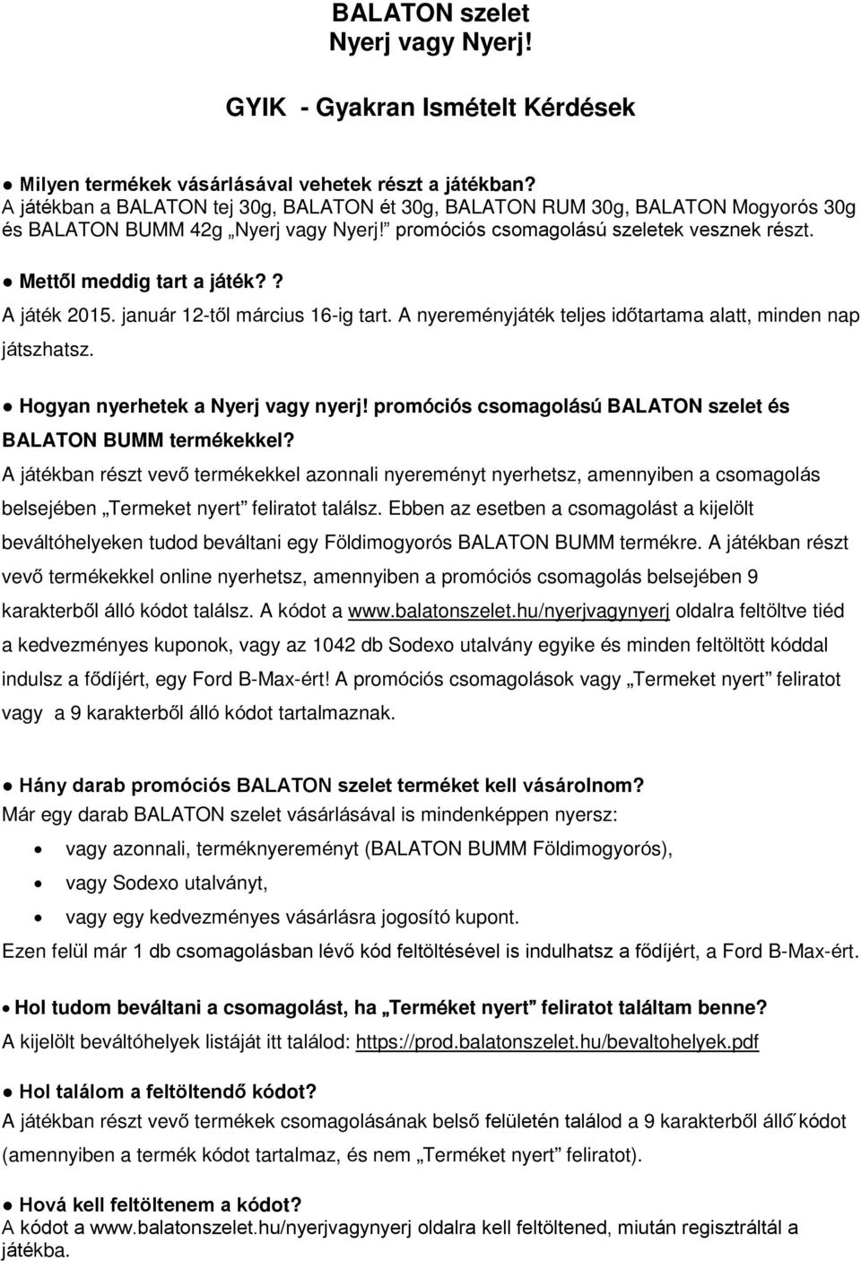 Mettől meddig tart a játék?? A játék 2015. január 12-től március 16-ig tart. A nyereményjáték teljes időtartama alatt, minden nap játszhatsz. Hogyan nyerhetek a Nyerj vagy nyerj!