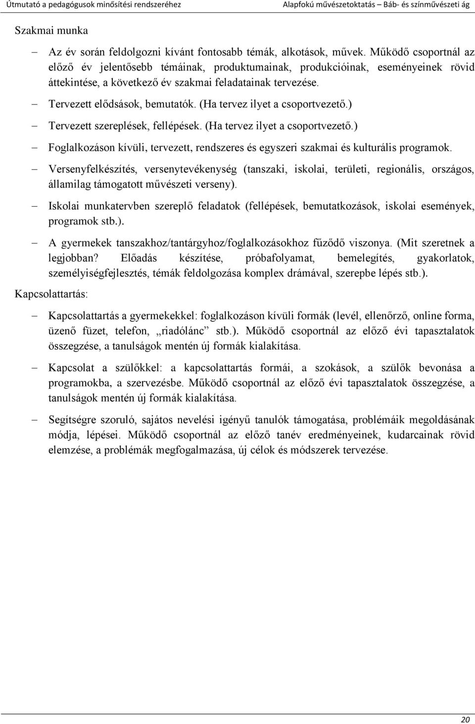 (Ha tervez ilyet a csoportvezető.) Tervezett szereplések, fellépések. (Ha tervez ilyet a csoportvezető.) Foglalkozáson kívüli, tervezett, rendszeres és egyszeri szakmai és kulturális programok.