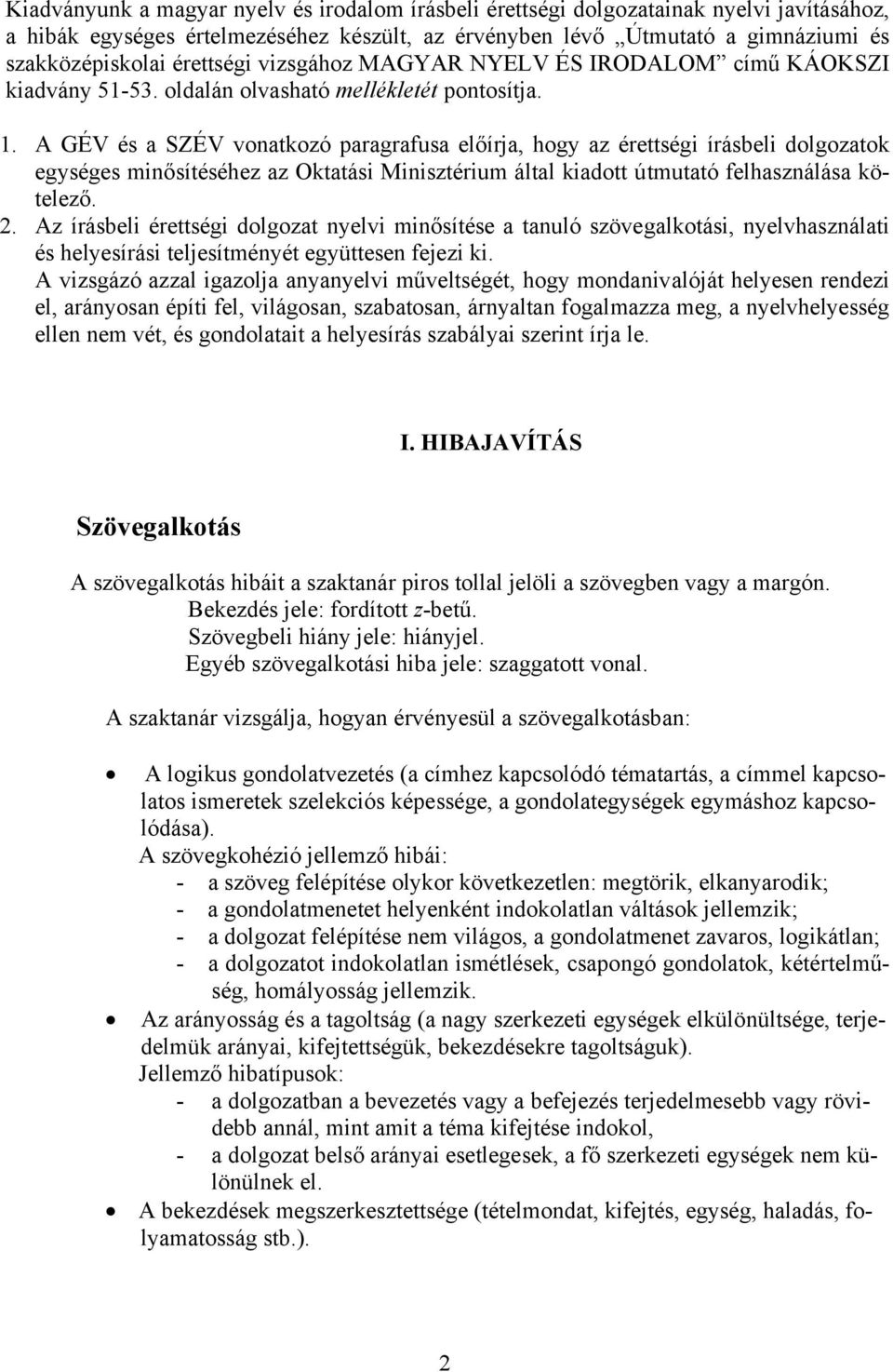 A GÉV és a SZÉV vonatkozó paragrafusa előírja, hogy az érettségi írásbeli dolgozatok egységes minősítéséhez az Oktatási Minisztérium által kiadott útmutató felhasználása kötelező. 2.