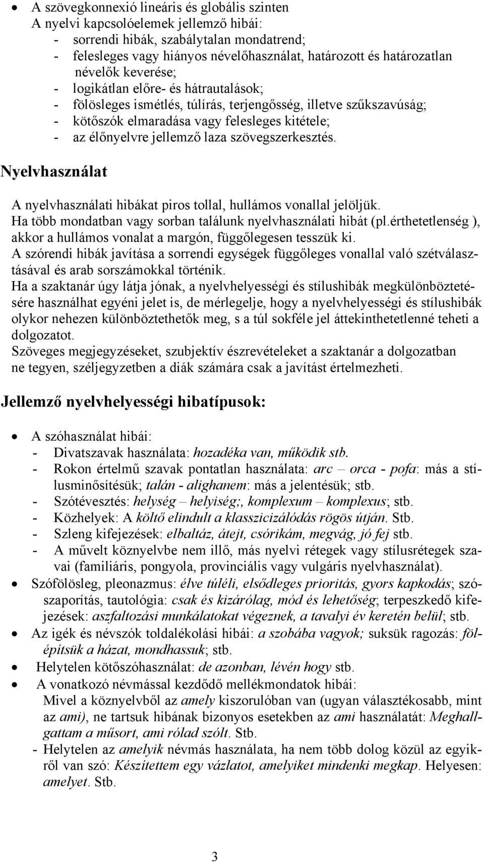 laza szövegszerkesztés. Nyelvhasználat A nyelvhasználati hibákat piros tollal, hullámos vonallal jelöljük. Ha több mondatban vagy sorban találunk nyelvhasználati hibát (pl.