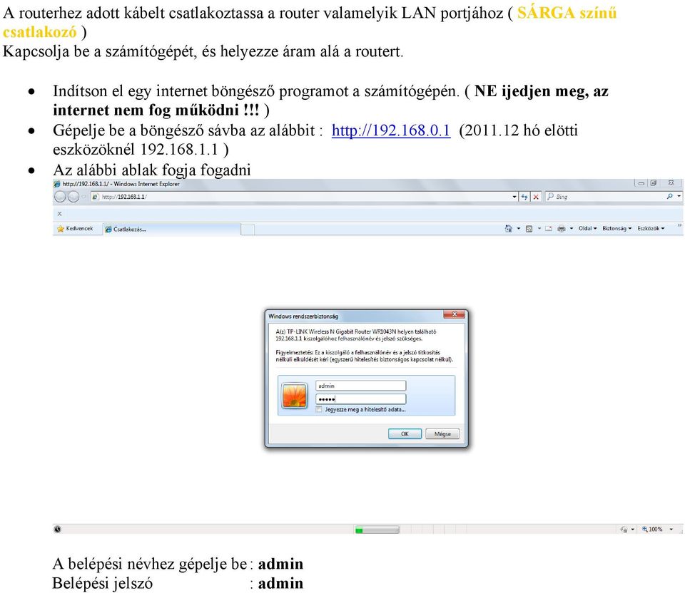 ( NE ijedjen meg, az internet nem fog működni!!! ) Gépelje be a böngésző sávba az alábbit : http://192.168.0.1 (2011.