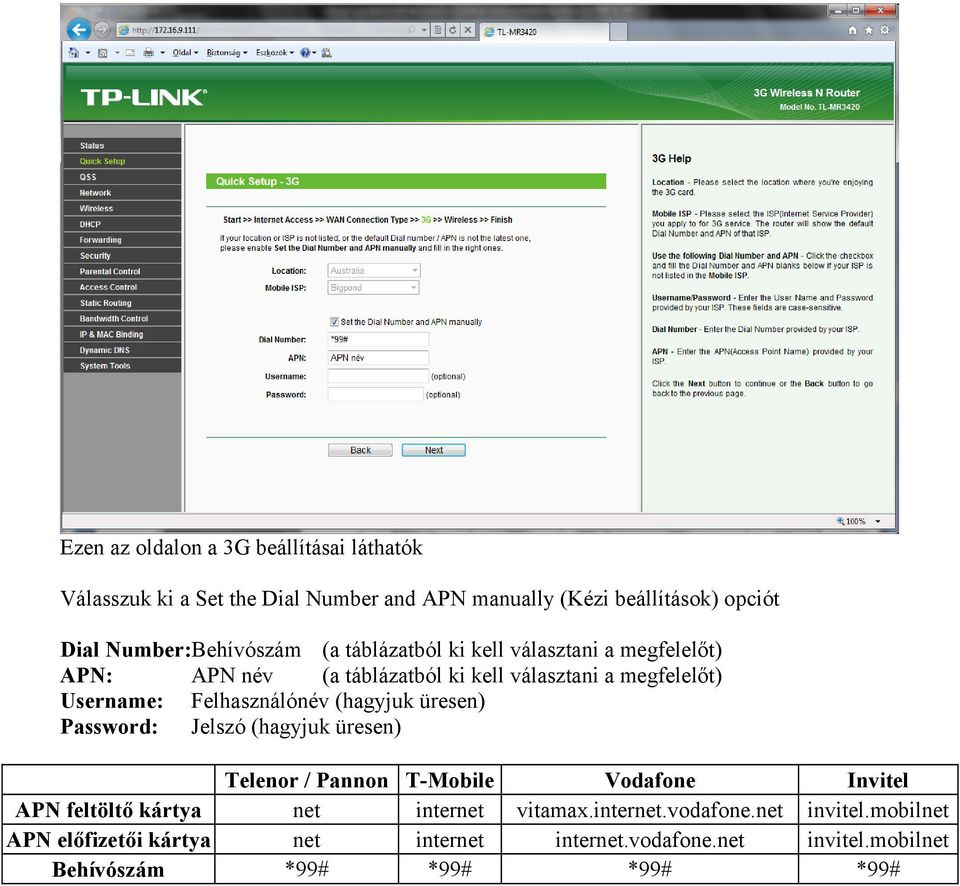 Felhasználónév (hagyjuk üresen) Password: Jelszó (hagyjuk üresen) Telenor / Pannon T-Mobile Vodafone Invitel APN feltöltő kártya net