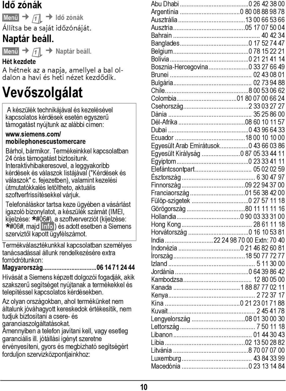 Termékeinkkel kapcsolatban 24 órás támogatást biztosítunk. Interaktívhibakeresovel, a leggyakoribb kérdések és válaszok listájával ("Kérdések és válaszok" c.