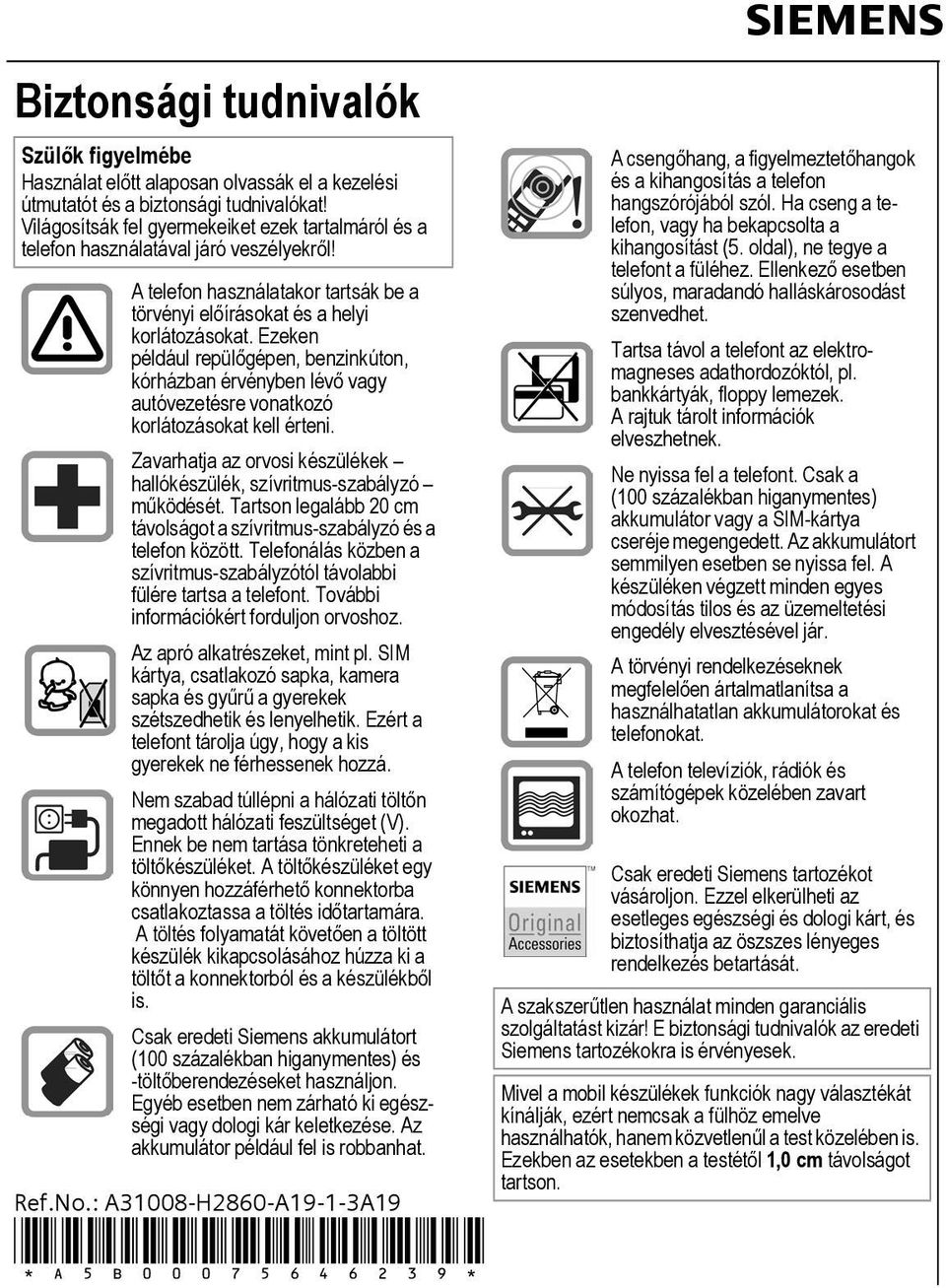 Ezeken például repülőgépen, benzinkúton, kórházban érvényben lévő vagy autóvezetésre vonatkozó korlátozásokat kell érteni.