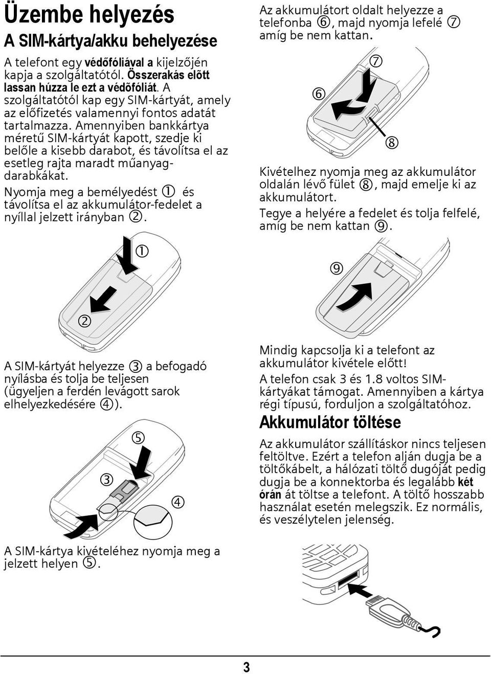 Amennyiben bankkártya méretű SIM-kártyát kapott, szedje ki belőle a kisebb darabot, és távolítsa el az esetleg rajta maradt műanyagdarabkákat.