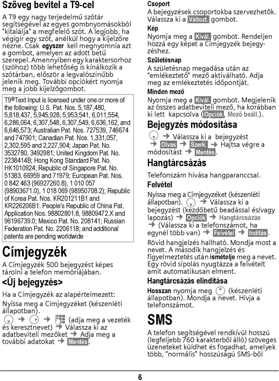 További opciókért nyomja meg a jobb kijelzőgombot. T9 Text Input is licensed under one or more of the following: U.S. Pat. Nos.