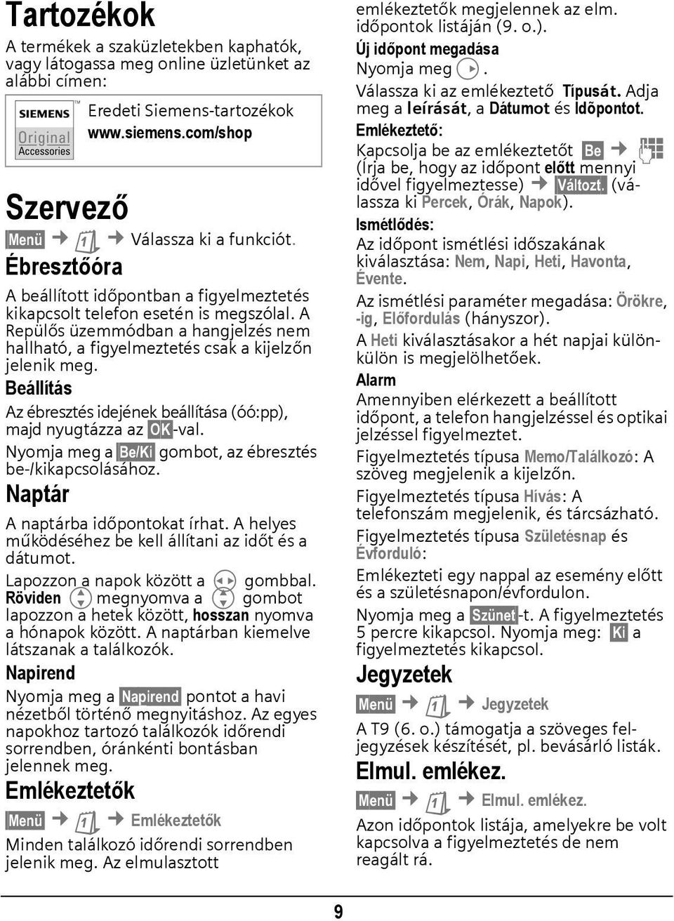 Beállítás Az ébresztés idejének beállítása (óó:pp), majd nyugtázza az OK -val. Nyomja meg a Be/Ki gombot, az ébresztés be-/kikapcsolásához. Naptár A naptárba időpontokat írhat.