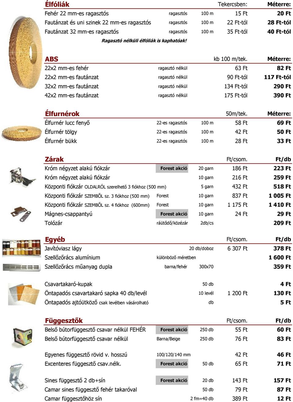 Méterre: 22x2 mm-es fehér ragasztó nélkül 63 Ft 82 Ft 22x2 mm-es fautánzat ragasztó nélkül 90 Ft-tól 117 Ft-tól 32x2 mm-es fautánzat ragasztó nélkül 134 Ft-tól 290 Ft 42x2 mm-es fautánzat ragasztó