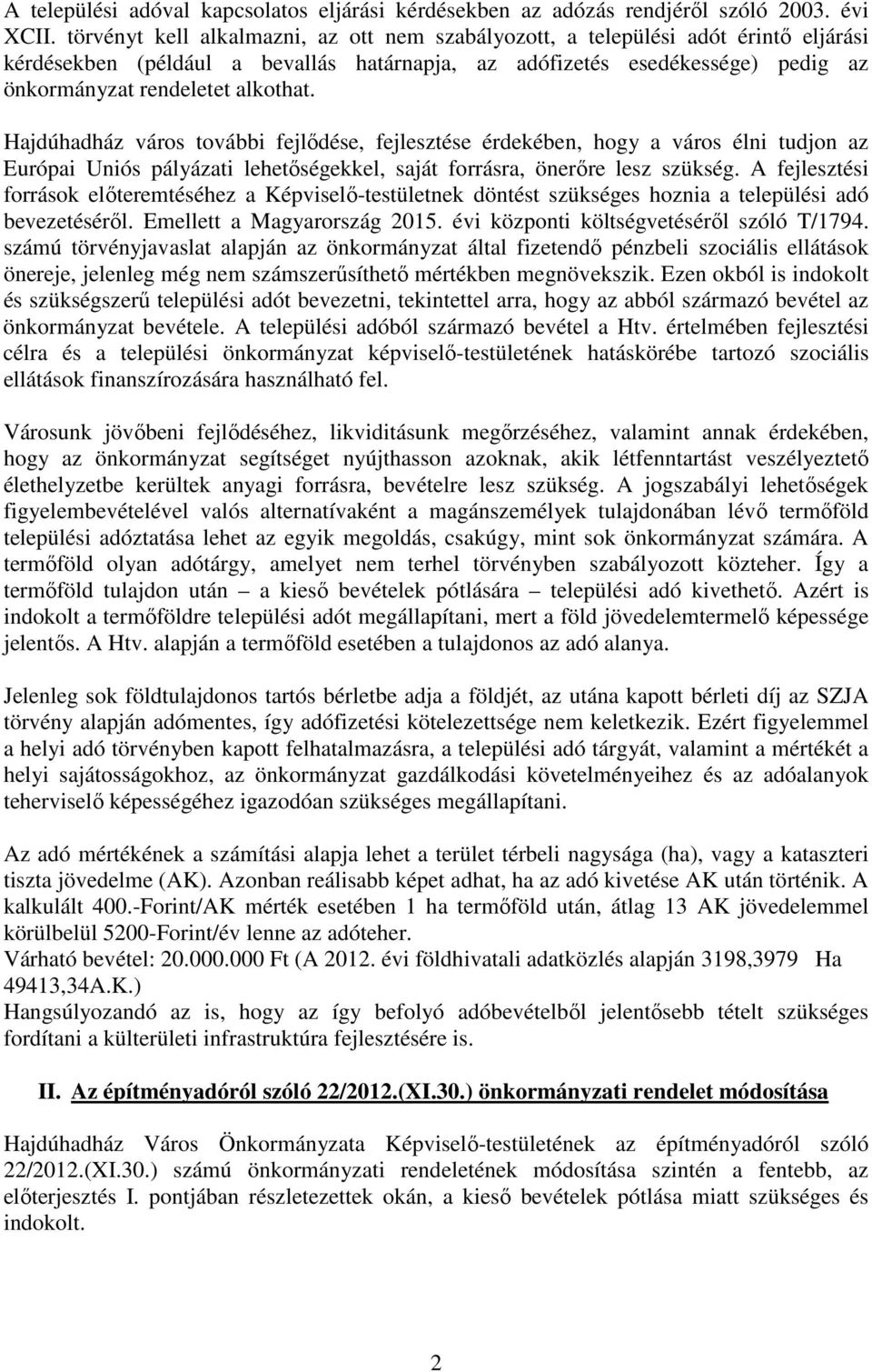 Hajdúhadház város további fejlődése, fejlesztése érdekében, hogy a város élni tudjon az Európai Uniós pályázati lehetőségekkel, saját forrásra, önerőre lesz szükség.