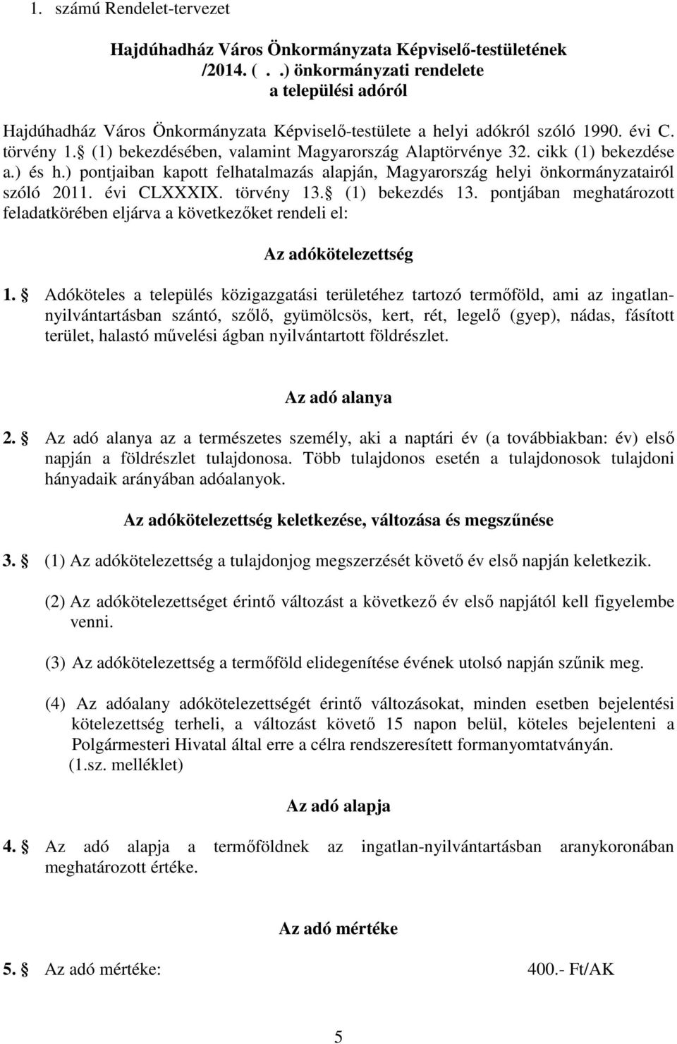 (1) bekezdésében, valamint Magyarország Alaptörvénye 32. cikk (1) bekezdése a.) és h.) pontjaiban kapott felhatalmazás alapján, Magyarország helyi önkormányzatairól szóló 2011. évi CLXXXIX.