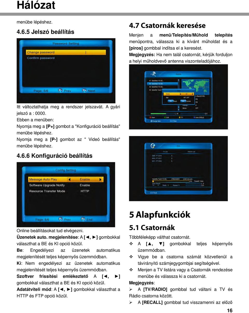 Ebben a menüben: Nyomja meg a [P+] gombot a "Konfiguráció beállítás" menübe lépéshez. Nyomja meg a [P-] gombot az " Videó beállítás" menübe lépéshez. 4.6.