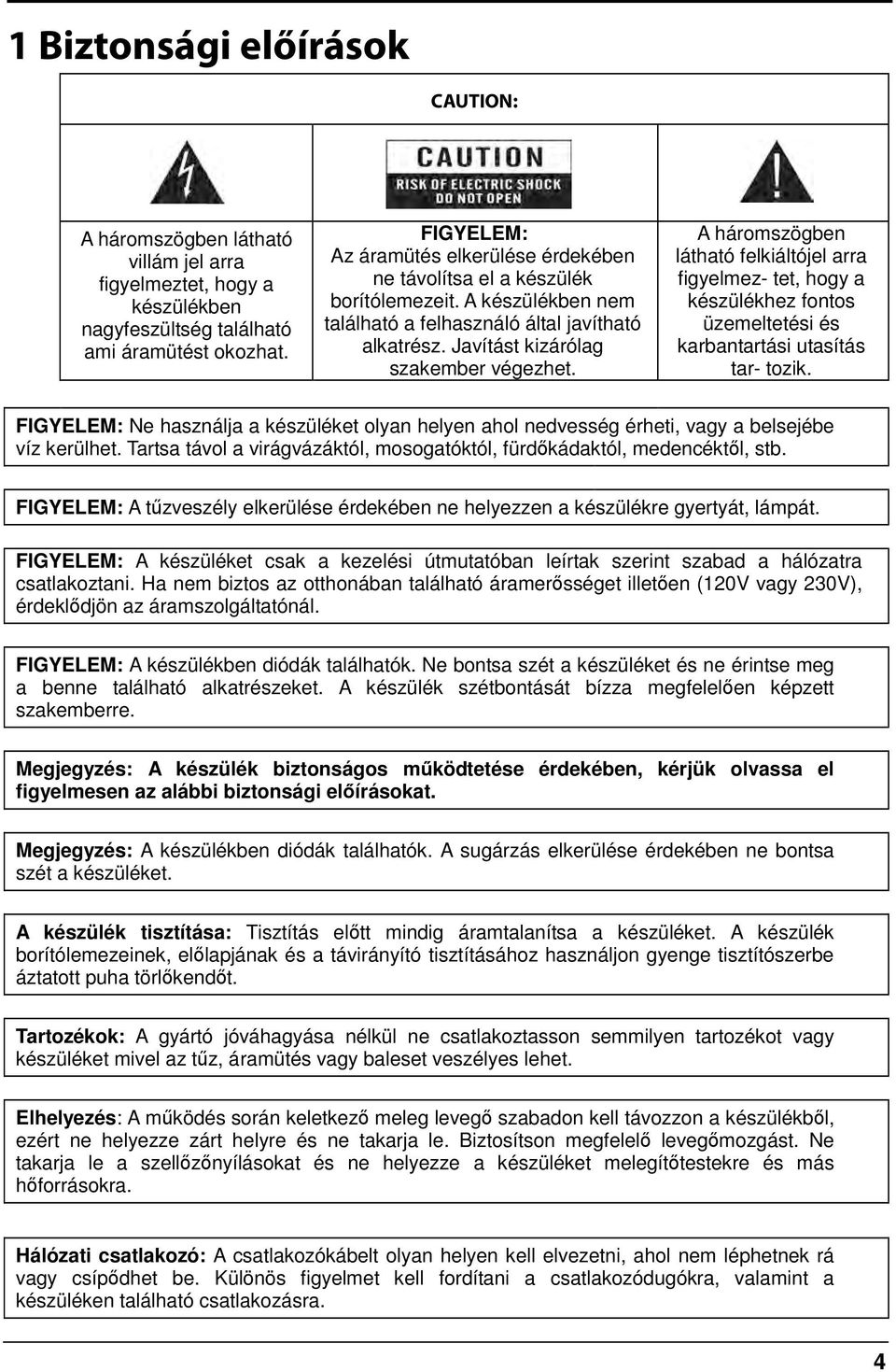 A háromszögben látható felkiáltójel arra figyelmez- tet, hogy a készülékhez fontos üzemeltetési és karbantartási utasítás tar- tozik.