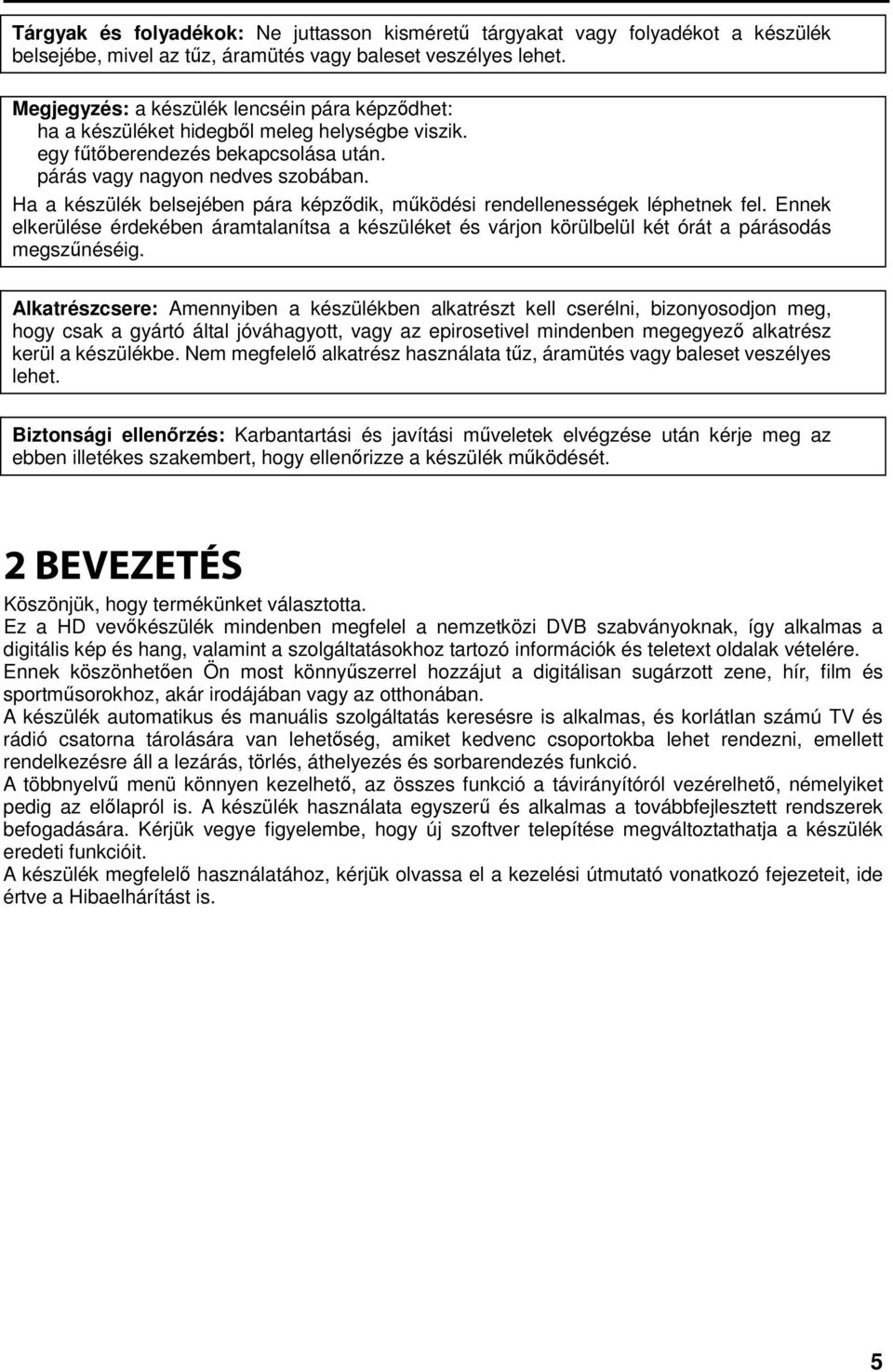 Ha a készülék belsejében pára képződik, működési rendellenességek léphetnek fel. Ennek elkerülése érdekében áramtalanítsa a készüléket és várjon körülbelül két órát a párásodás megszűnéséig.