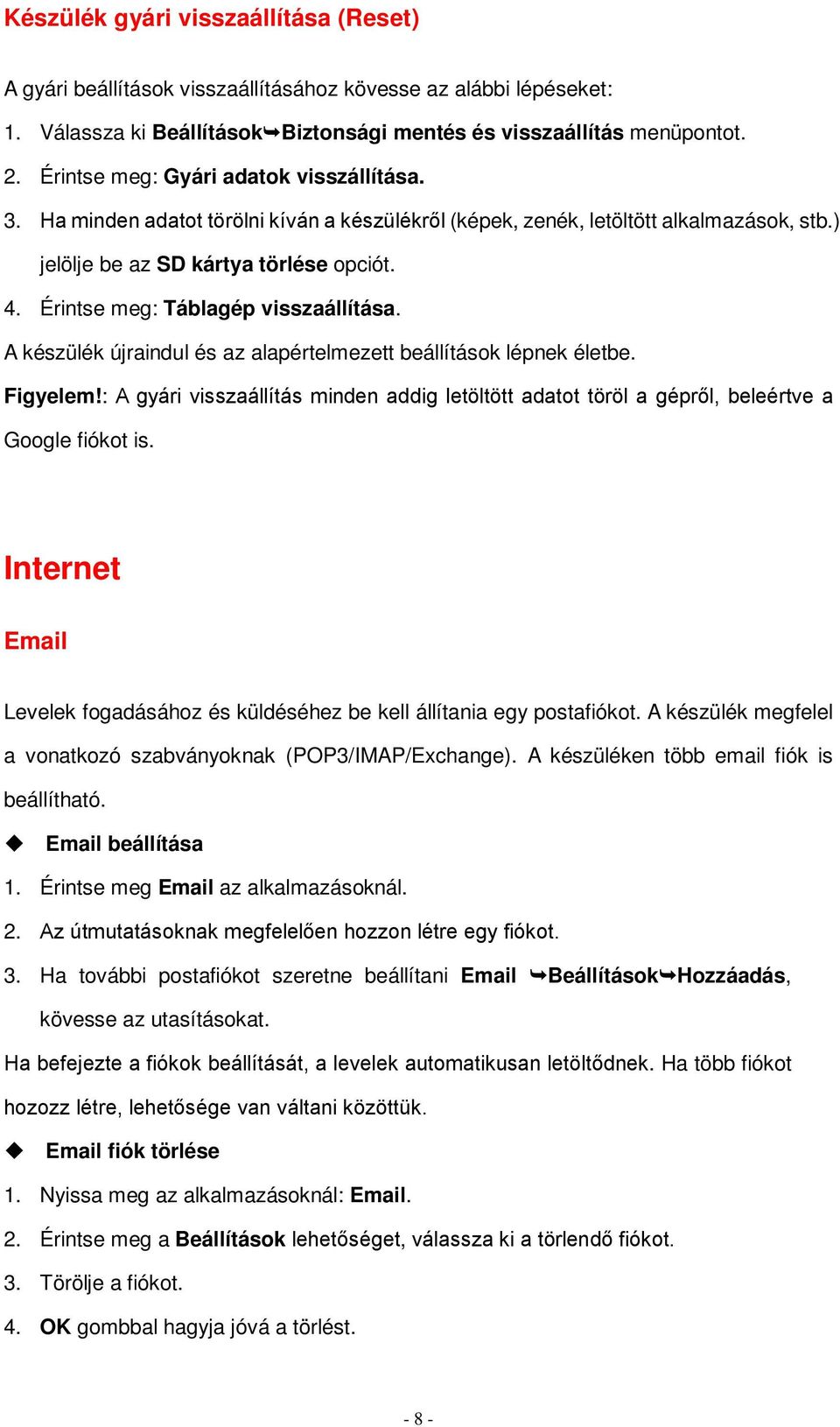 Érintse meg: Táblagép visszaállítása. A készülék újraindul és az alapértelmezett beállítások lépnek életbe. Figyelem!