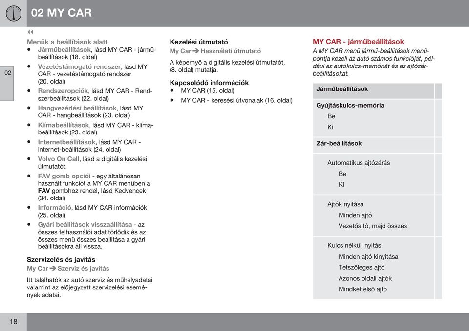 oldal) Internetbeállítások, lásd MY CAR - internet-beállítások (24. oldal) Volvo On Call, lásd a digitális kezelési útmutatót.
