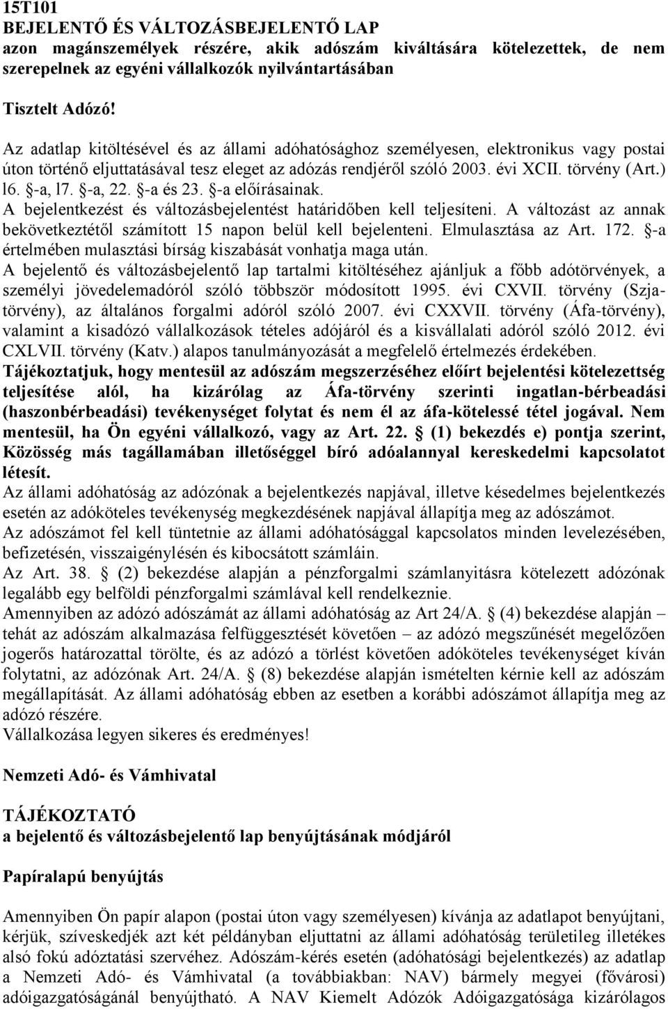 -a, 22. -a és 23. -a előírásainak. A bejelentkezést és változásbejelentést határidőben kell teljesíteni. A változást az annak bekövetkeztétől számított 15 napon belül kell bejelenteni.