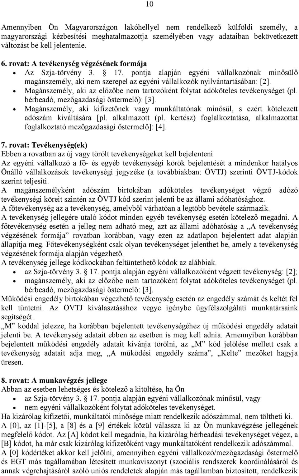 Magánszemély, aki az előzőbe nem tartozóként folytat adóköteles tevékenységet (pl. bérbeadó, mezőgazdasági őstermelő): [3].