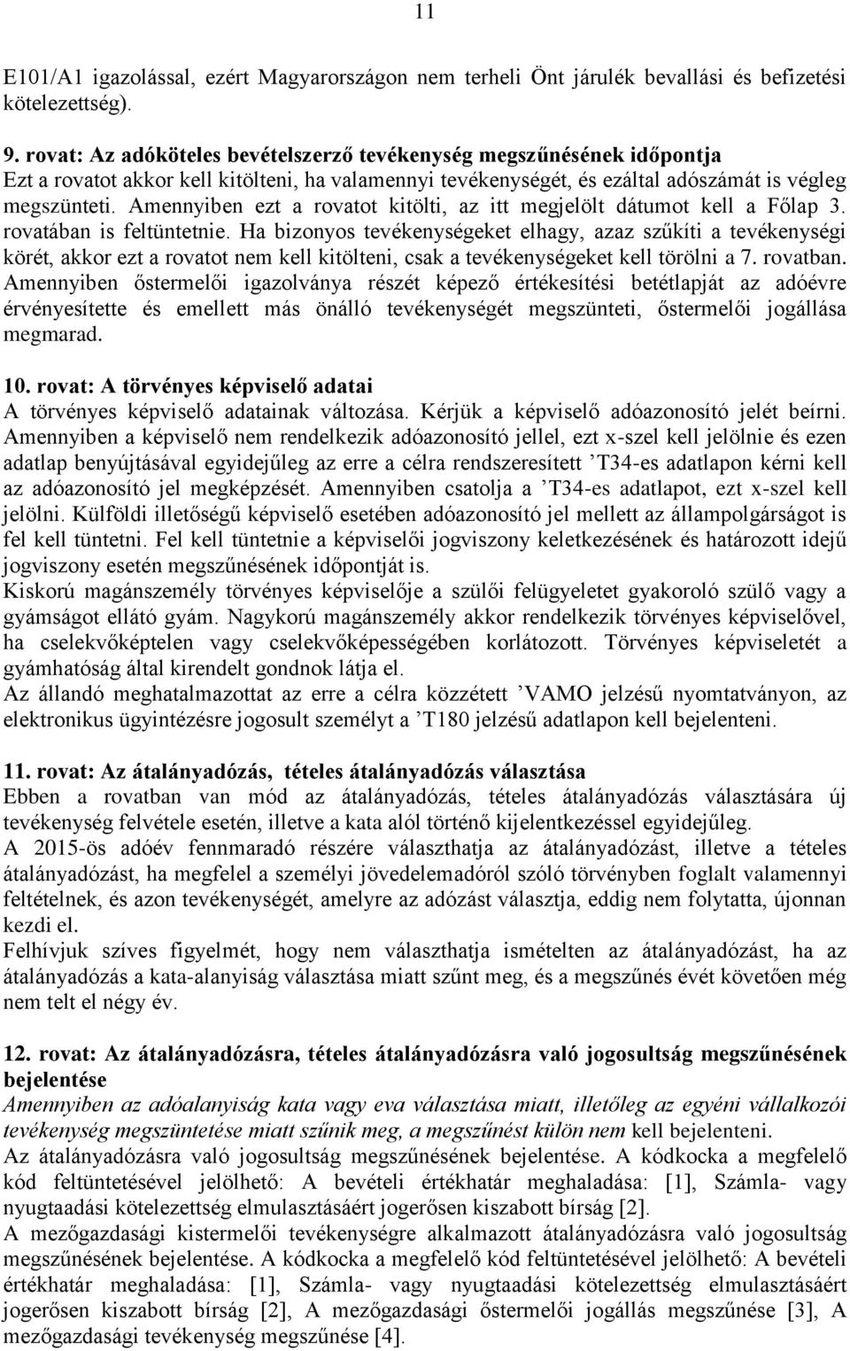 Amennyiben ezt a rovatot kitölti, az itt megjelölt dátumot kell a Főlap 3. rovatában is feltüntetnie.