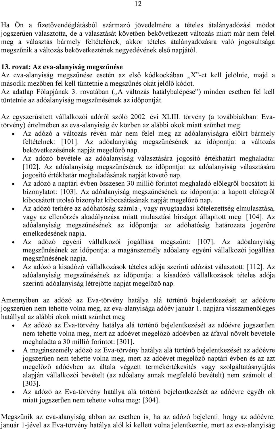 rovat: Az eva-alanyiság megszűnése Az eva-alanyiság megszűnése esetén az első kódkockában X -et kell jelölnie, majd a második mezőben fel kell tüntetnie a megszűnés okát jelölő kódot.