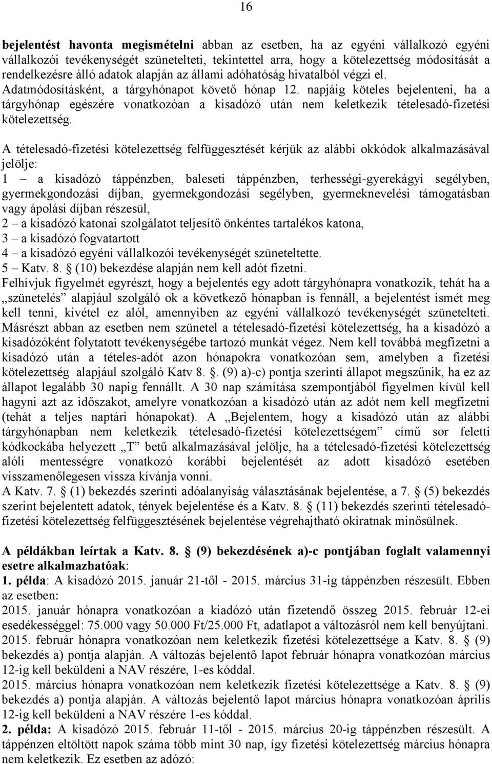 napjáig köteles bejelenteni, ha a tárgyhónap egészére vonatkozóan a kisadózó után nem keletkezik tételesadó-fizetési kötelezettség.